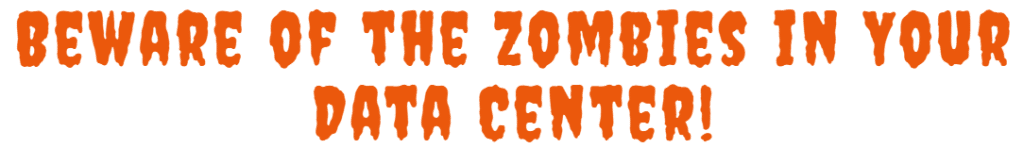 Beware of the Zombies in Your Data Center